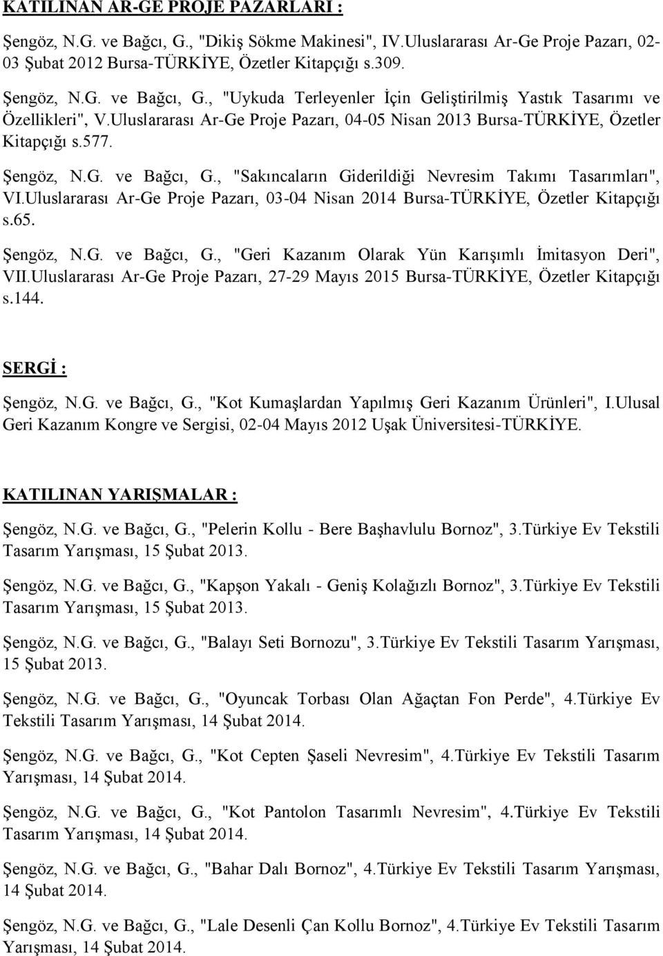 Uluslararası Ar-Ge Proje Pazarı, 03-04 Nisan 2014 Bursa-TÜRKİYE, Özetler Kitapçığı s.65. Şengöz, N.G. ve Bağcı, G., "Geri Kazanım Olarak Yün Karışımlı İmitasyon Deri", VII.