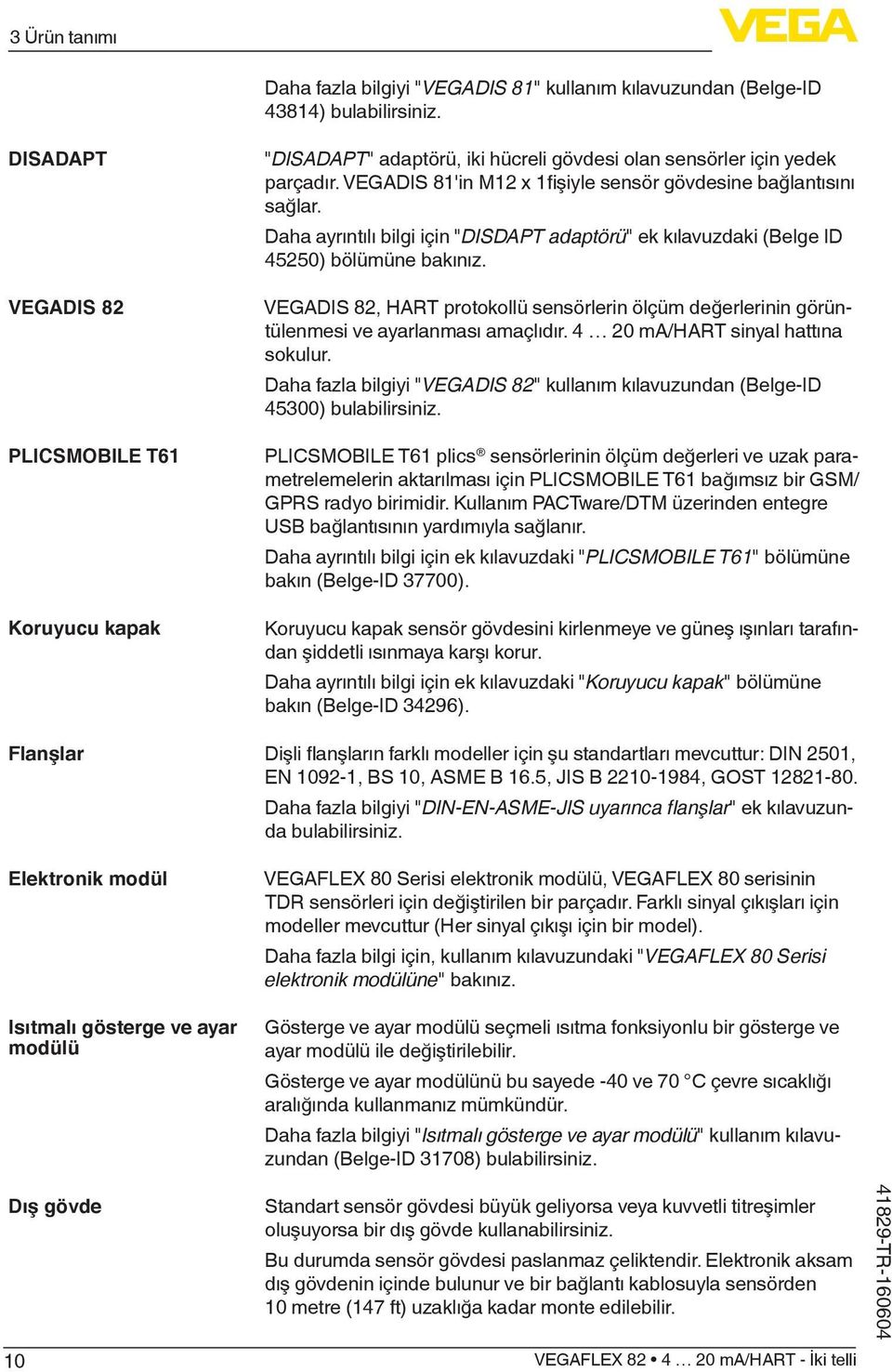 VEGADIS 81'in M12 x 1fişiyle sensör gövdesine bağlantısını sağlar. Daha ayrıntılı bilgi için "DISDAPT adaptörü" ek kılavuzdaki (Belge ID 45250) bölümüne bakınız.