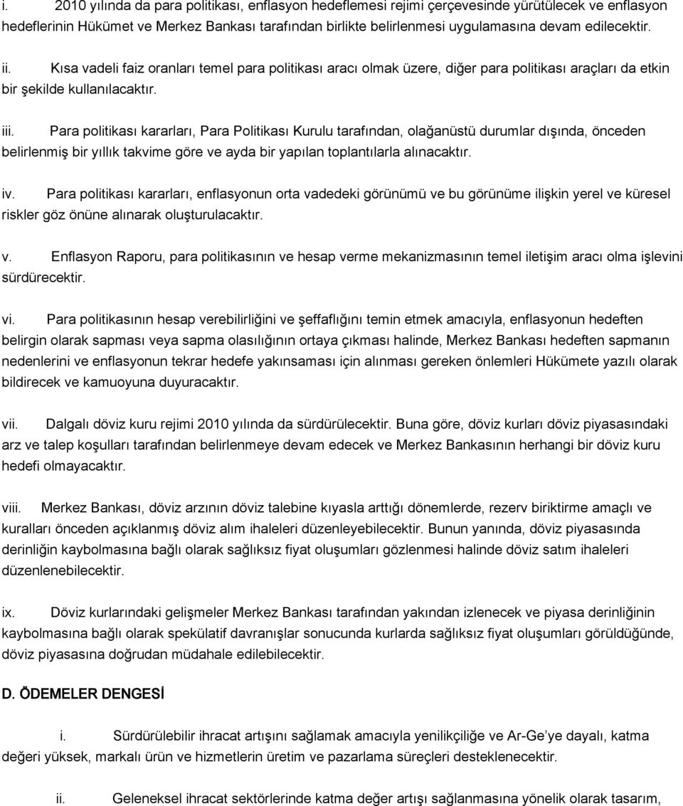 i Para politikası kararları, Para Politikası Kurulu tarafından, olağanüstü durumlar dışında, önceden belirlenmiş bir yıllık takvime göre ve ayda bir yapılan toplantılarla alınacaktır.