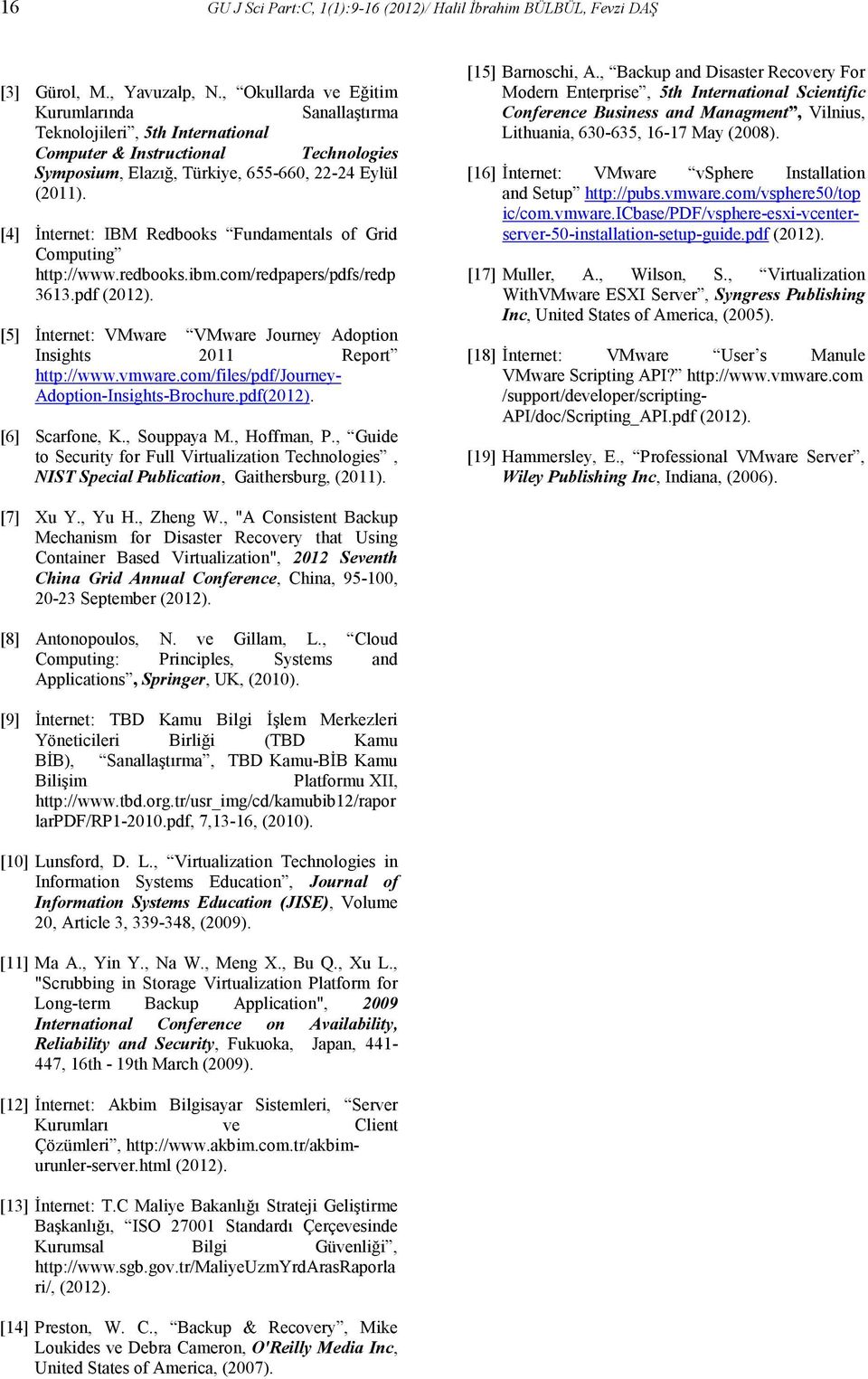 [4] Đnternet: IBM Redbooks Fundamentals of Grid Computing http://www.redbooks.ibm.com/redpapers/pdfs/redp 3613.pdf (2012). [5] Đnternet: VMware VMware Journey Adoption Insights 2011 Report http://www.