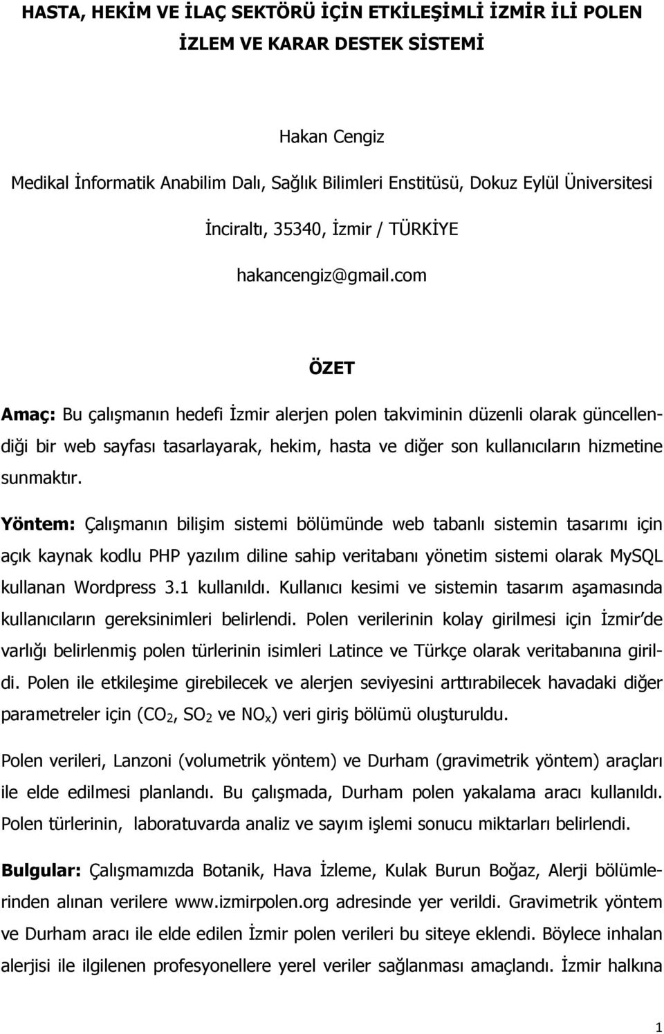 com ÖZET Amaç: Bu çalışmanın hedefi İzmir alerjen polen takviminin düzenli olarak güncellendiği bir web sayfası tasarlayarak, hekim, hasta ve diğer son kullanıcıların hizmetine sunmaktır.