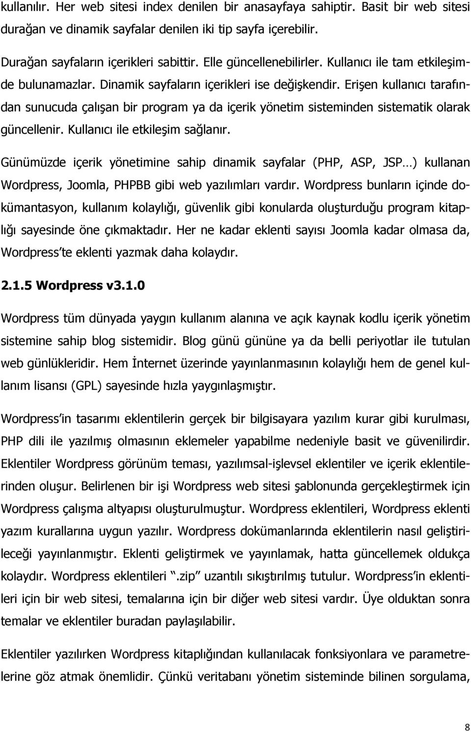 Erişen kullanıcı tarafından sunucuda çalışan bir program ya da içerik yönetim sisteminden sistematik olarak güncellenir. Kullanıcı ile etkileşim sağlanır.