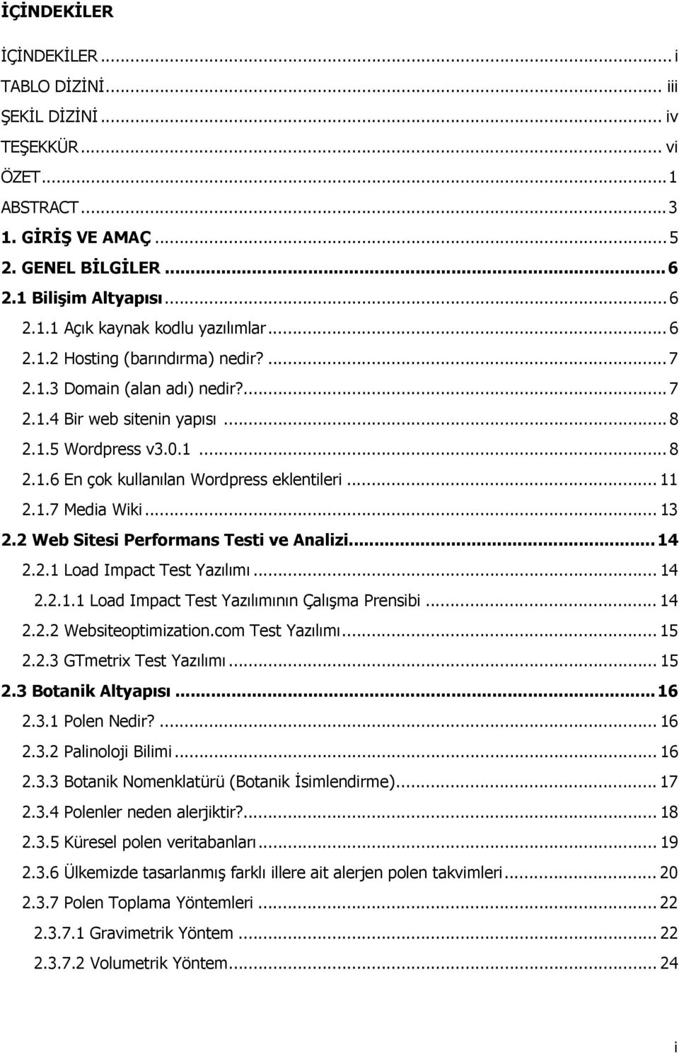 .. 13 2.2 Web Sitesi Performans Testi ve Analizi... 14 2.2.1 Load Impact Test Yazılımı... 14 2.2.1.1 Load Impact Test Yazılımının Çalışma Prensibi... 14 2.2.2 Websiteoptimization.com Test Yazılımı.