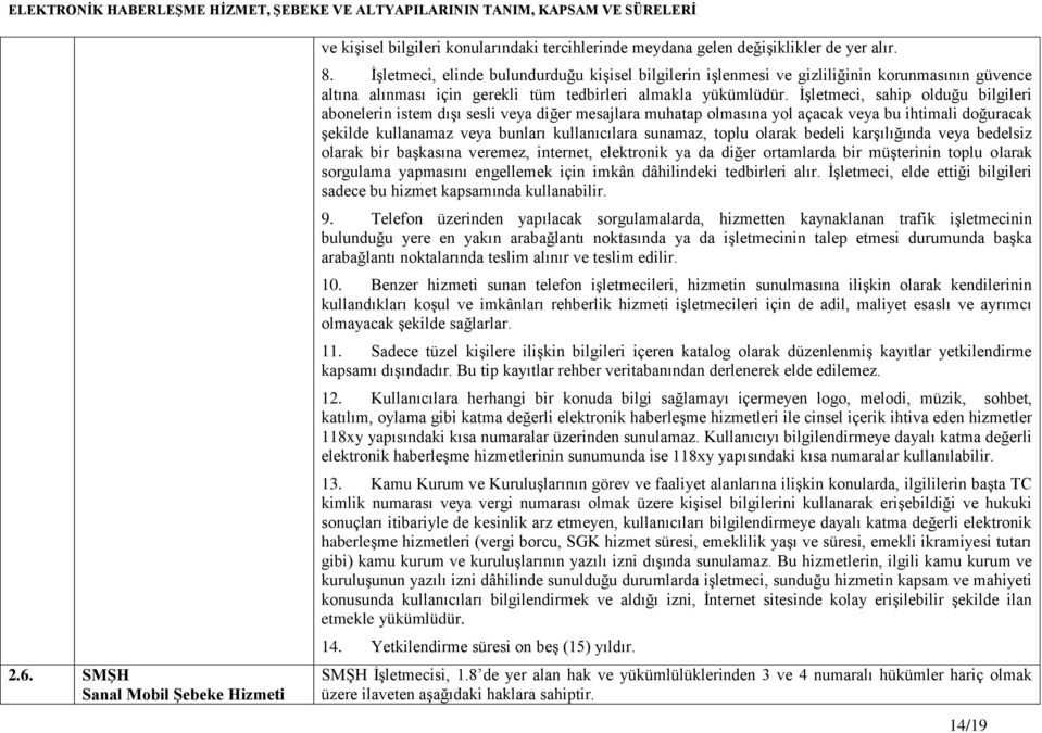 İşletmeci, sahip olduğu bilgileri abonelerin istem dışı sesli veya diğer mesajlara muhatap olmasına yol açacak veya bu ihtimali doğuracak şekilde kullanamaz veya bunları kullanıcılara sunamaz, toplu