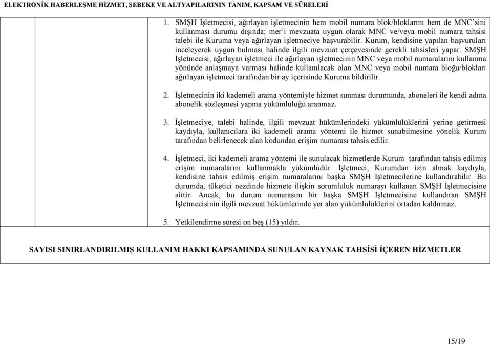 SMŞH İşletmecisi, ağırlayan işletmeci ile ağırlayan işletmecinin MNC veya mobil numaralarını kullanma yönünde anlaşmaya varması halinde kullanılacak olan MNC veya mobil numara bloğu/blokları