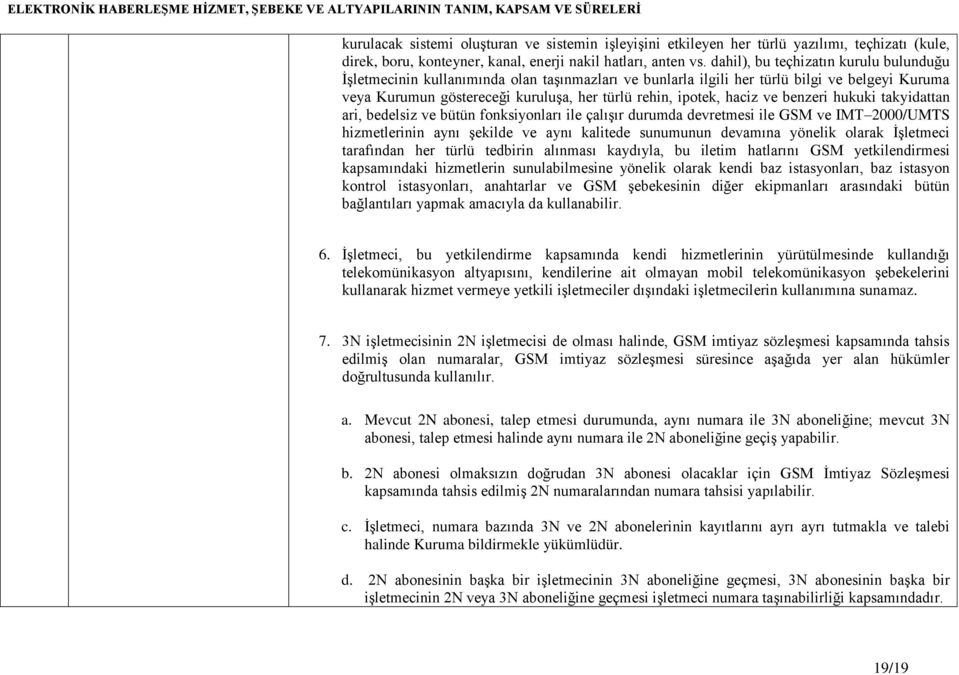 haciz ve benzeri hukuki takyidattan ari, bedelsiz ve bütün fonksiyonları ile çalışır durumda devretmesi ile GSM ve IMT 2000/UMTS hizmetlerinin aynı şekilde ve aynı kalitede sunumunun devamına yönelik