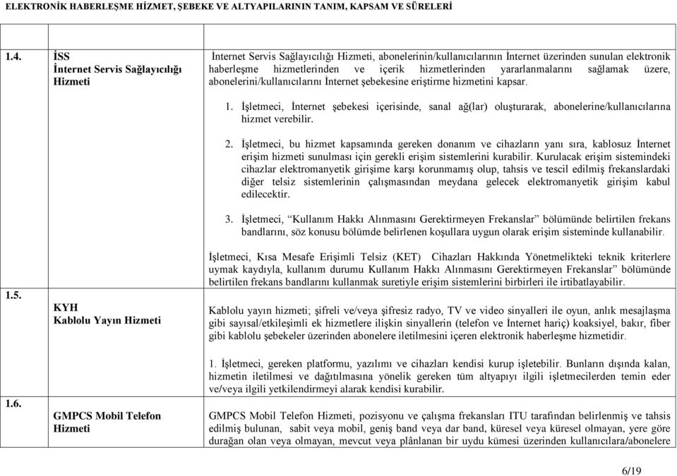 İşletmeci, İnternet şebekesi içerisinde, sanal ağ(lar) oluşturarak, abonelerine/kullanıcılarına hizmet verebilir. 2.