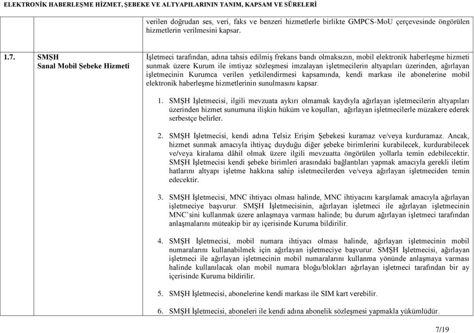 işletmecilerin altyapıları üzerinden, ağırlayan işletmecinin Kurumca verilen yetkilendirmesi kapsamında, kendi markası ile abonelerine mobil elektronik haberleşme hizmetlerinin sunulmasını kapsar. 1.