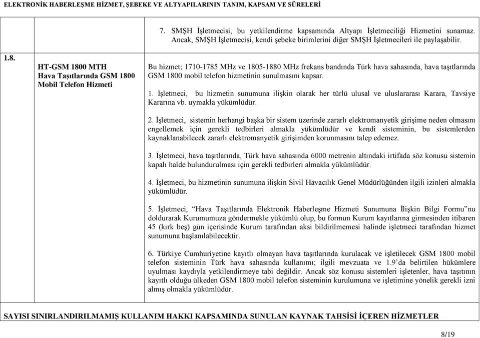 sunulmasını kapsar. 1. İşletmeci, bu hizmetin sunumuna ilişkin olarak her türlü ulusal ve uluslararası Karara, Tavsiye Kararına vb. uymakla yükümlüdür. 2.