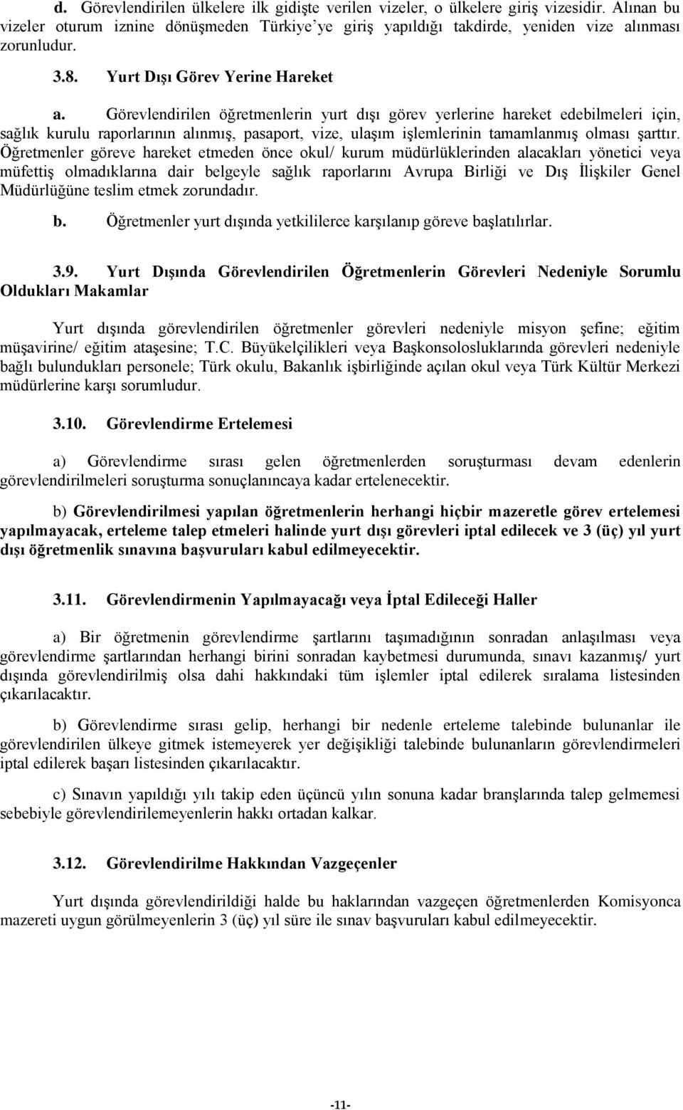 Görevlendirilen öğretmenlerin yurt dıģı görev yerlerine hareket edebilmeleri için, sağlık kurulu raporlarının alınmıģ, pasaport, vize, ulaģım iģlemlerinin tamamlanmıģ olması Ģarttır.