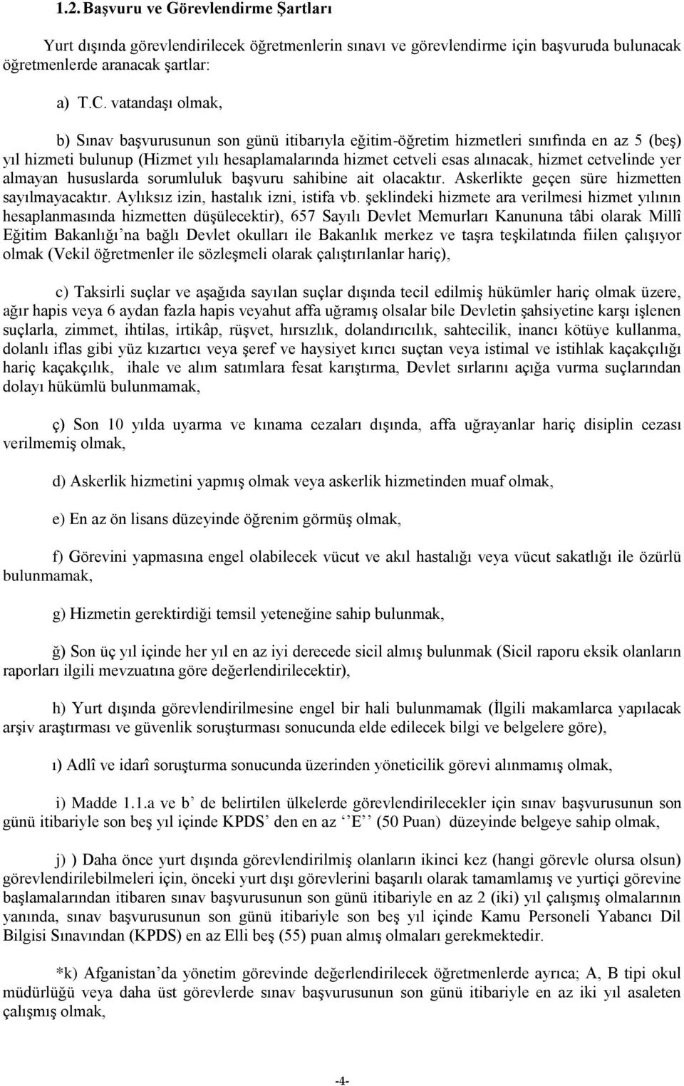 cetvelinde yer almayan hususlarda sorumluluk baģvuru sahibine ait olacaktır. Askerlikte geçen süre hizmetten sayılmayacaktır. Aylıksız izin, hastalık izni, istifa vb.