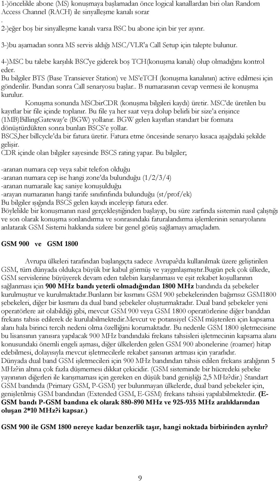 4-)MSC bu talebe karşılık BSC'ye giderek boş TCH(konuşma kanalı) olup olmadığını kontrol eder. Bu bilgiler BTS (Base Transiever Station) ve MS etch (konuşma kanalının) active edilmesi için gönderilir.