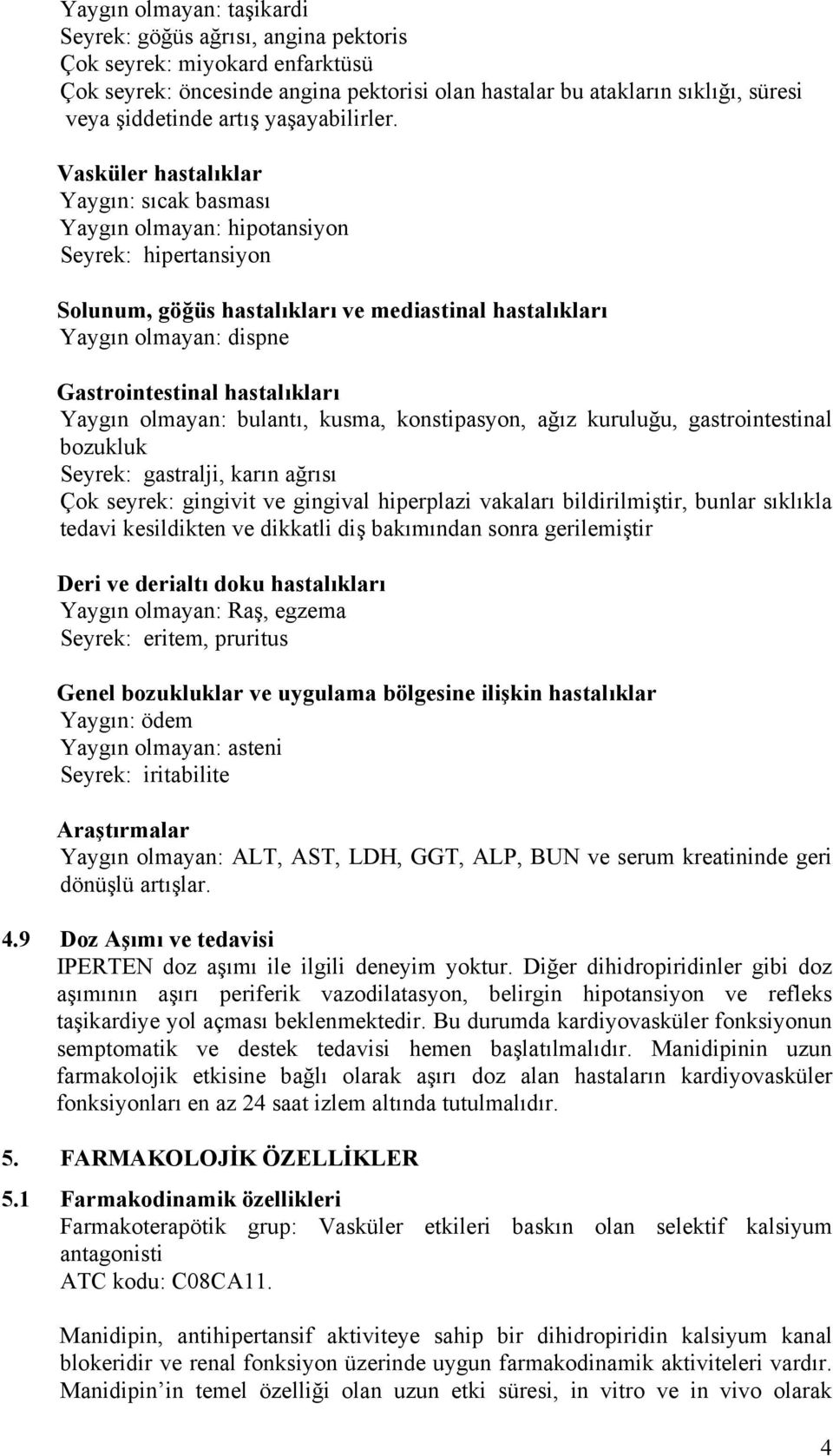 Vasküler hastalıklar Yaygın: sıcak basması Yaygın olmayan: hipotansiyon Seyrek: hipertansiyon Solunum, göğüs hastalıkları ve mediastinal hastalıkları Yaygın olmayan: dispne Gastrointestinal