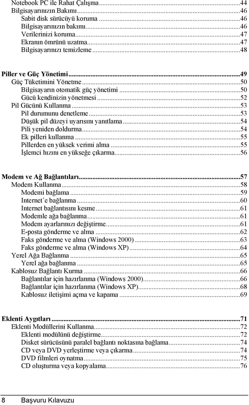 ..53 Pil durumunu denetleme...53 Düşük pil düzeyi uyarõsõnõ yanõtlama...54 Pili yeniden doldurma...54 Ek pilleri kullanma...55 Pillerden en yüksek verimi alma...55 İşlemci hõzõnõ en yükseğe çõkarma.