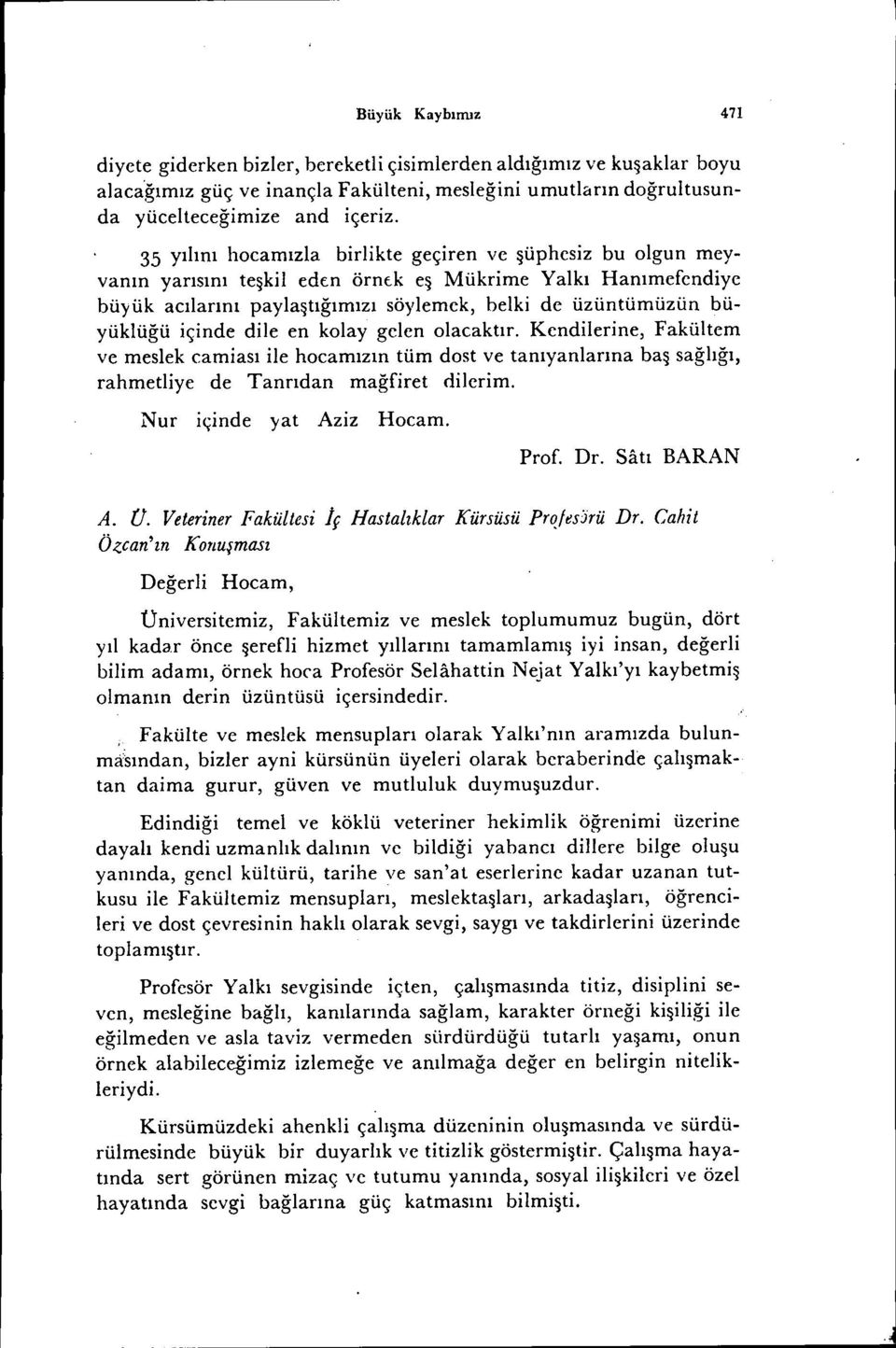 içinde dile en kolay gelen olacaktır. Kendilerine, Fakültem ve meslek camiası ile hocamız ın tüm dost ve tanıyanlarına baş sağlığı, rahmetliye de Tanrıdan mağfiret dilerim. Nur içinde yat Aziz Hocam.