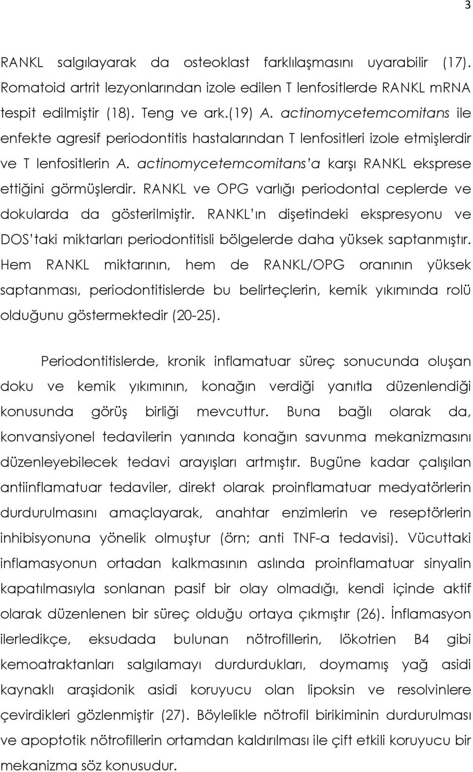 RANKL ve OPG varlığı periodontal ceplerde ve dokularda da gösterilmiştir. RANKL ın dişetindeki ekspresyonu ve DOS taki miktarları periodontitisli bölgelerde daha yüksek saptanmıştır.