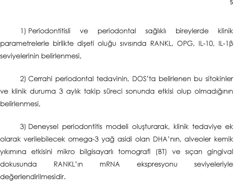 olup olmadığının belirlenmesi, 3) Deneysel periodontitis modeli oluşturarak, klinik tedaviye ek olarak verilebilecek omega-3 yağ asidi olan DHA