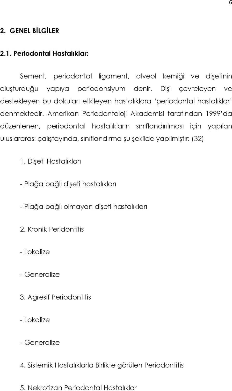 Amerikan Periodontoloji Akademisi tarafından 1999 da düzenlenen, periodontal hastalıkların sınıflandırılması için yapılan uluslararası çalıştayında, sınıflandırma şu şekilde