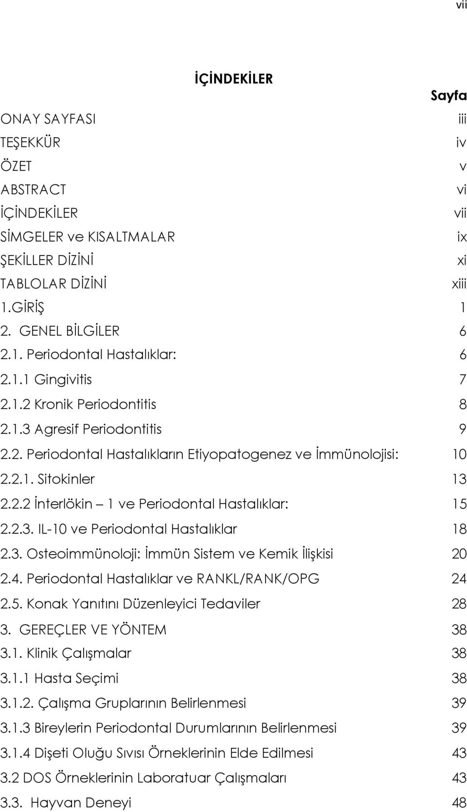 2.3. IL-10 ve Periodontal Hastalıklar 18 2.3. Osteoimmünoloji: İmmün Sistem ve Kemik İlişkisi 20 2.4. Periodontal Hastalıklar ve RANKL/RANK/OPG 24 2.5. Konak Yanıtını Düzenleyici Tedaviler 28 3.