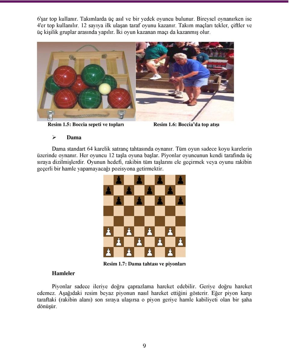6: Boccia da top atışı Dama Dama standart 64 karelik satranç tahtasında oynanır. Tüm oyun sadece koyu karelerin üzerinde oynanır. Her oyuncu 12 taşla oyuna başlar.