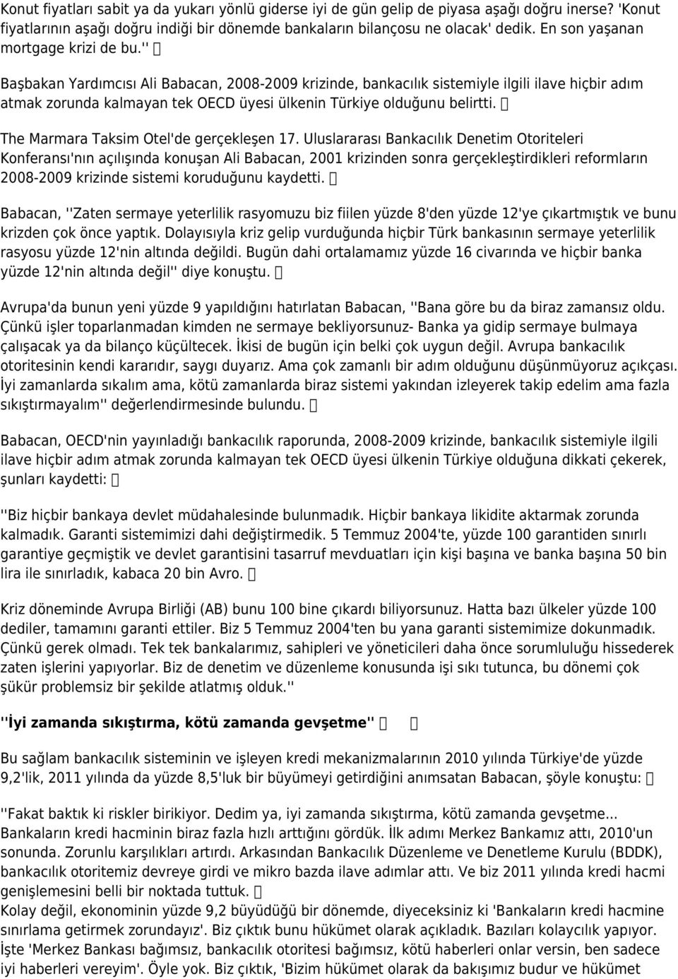 '' Başbakan Yardımcısı Ali Babacan, 2008-2009 krizinde, bankacılık sistemiyle ilgili ilave hiçbir adım atmak zorunda kalmayan tek OECD üyesi ülkenin Türkiye olduğunu belirtti.