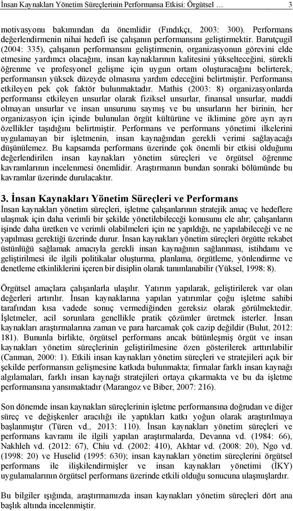 Barutçugil (2004: 335), çalışanın performansını geliştirmenin, organizasyonun görevini elde etmesine yardımcı olacağını, insan kaynaklarının kalitesini yükselteceğini, sürekli öğrenme ve profesyonel