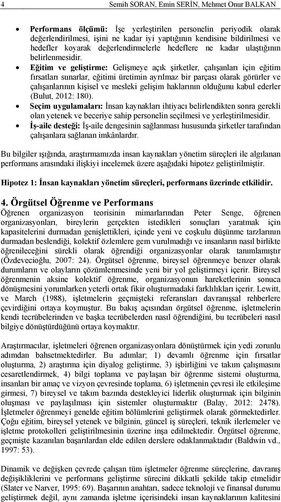 Eğitim ve geliştirme: Gelişmeye açık şirketler, çalışanları için eğitim fırsatları sunarlar, eğitimi üretimin ayrılmaz bir parçası olarak görürler ve çalışanlarının kişisel ve mesleki gelişim