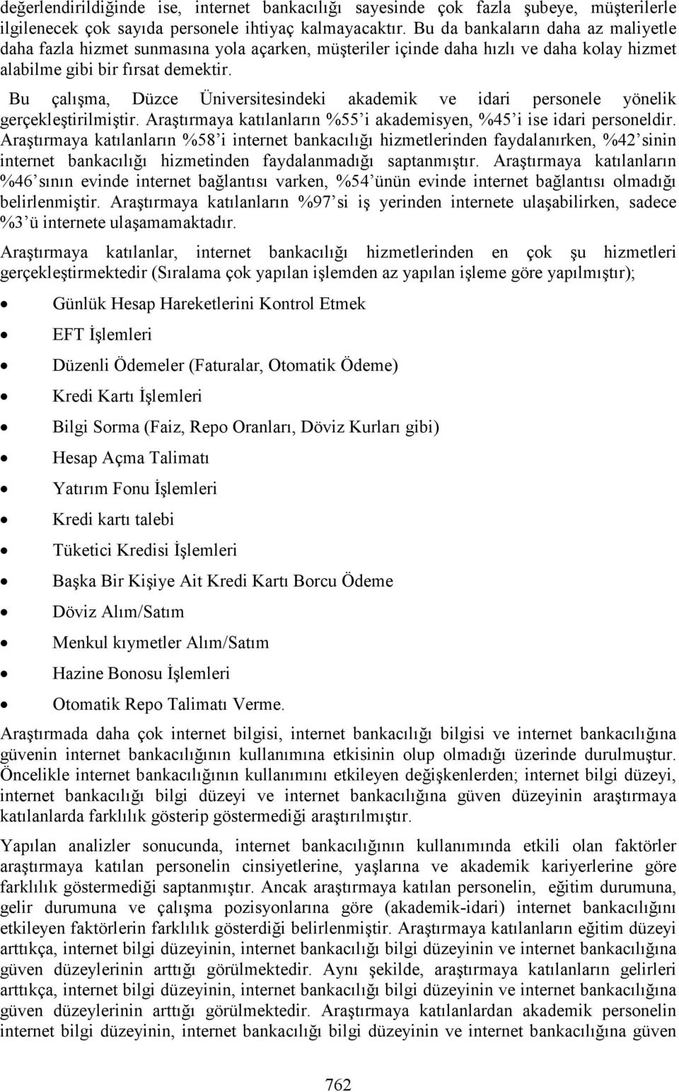 Bu çalışma, Düzce Üniversitesindeki akademik ve idari personele yönelik gerçekleştirilmiştir. Araştırmaya katılanların %55 i akademisyen, %45 i ise idari personeldir.