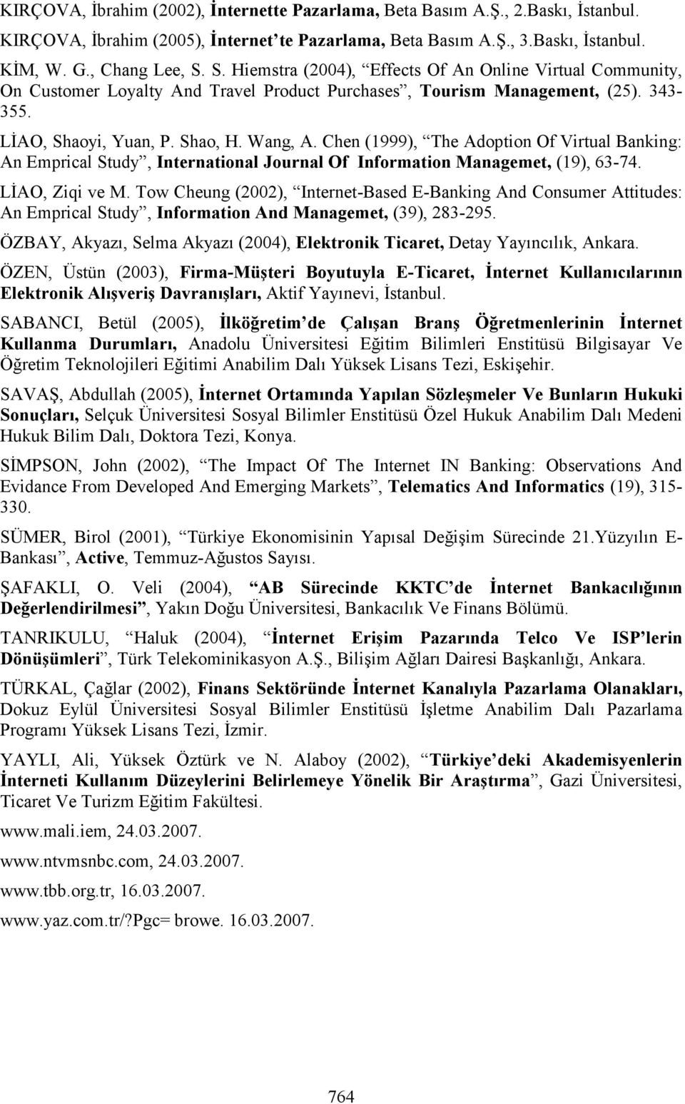 Chen (1999), The Adoption Of Virtual Banking: An Emprical Study, International Journal Of Information Managemet, (19), 63-74. LĐAO, Ziqi ve M.