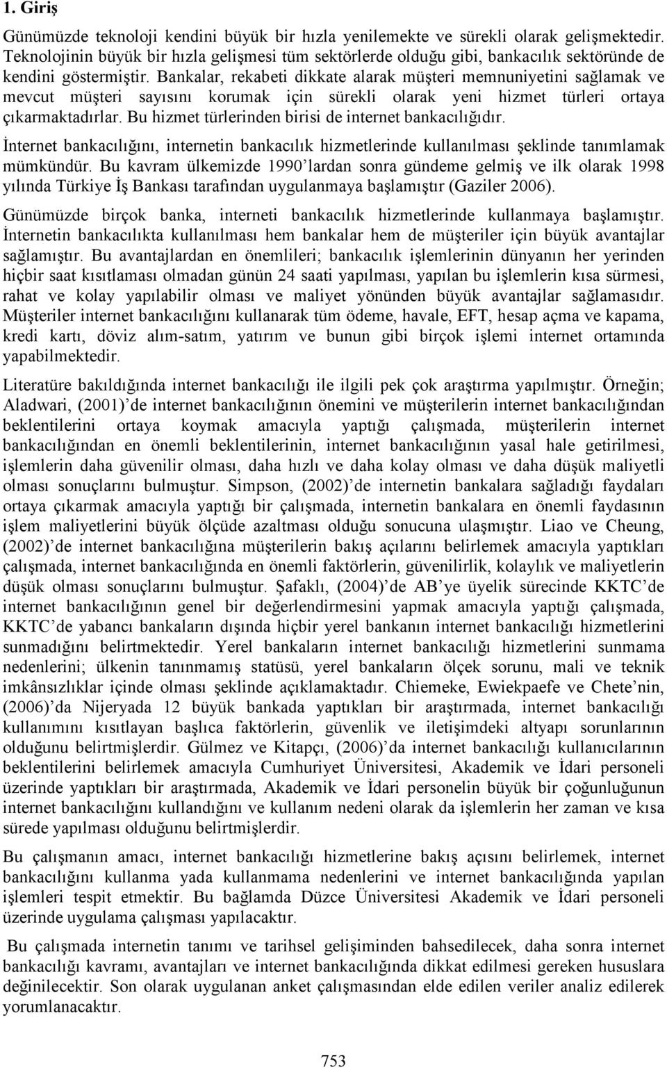 Bankalar, rekabeti dikkate alarak müşteri memnuniyetini sağlamak ve mevcut müşteri sayısını korumak için sürekli olarak yeni hizmet türleri ortaya çıkarmaktadırlar.