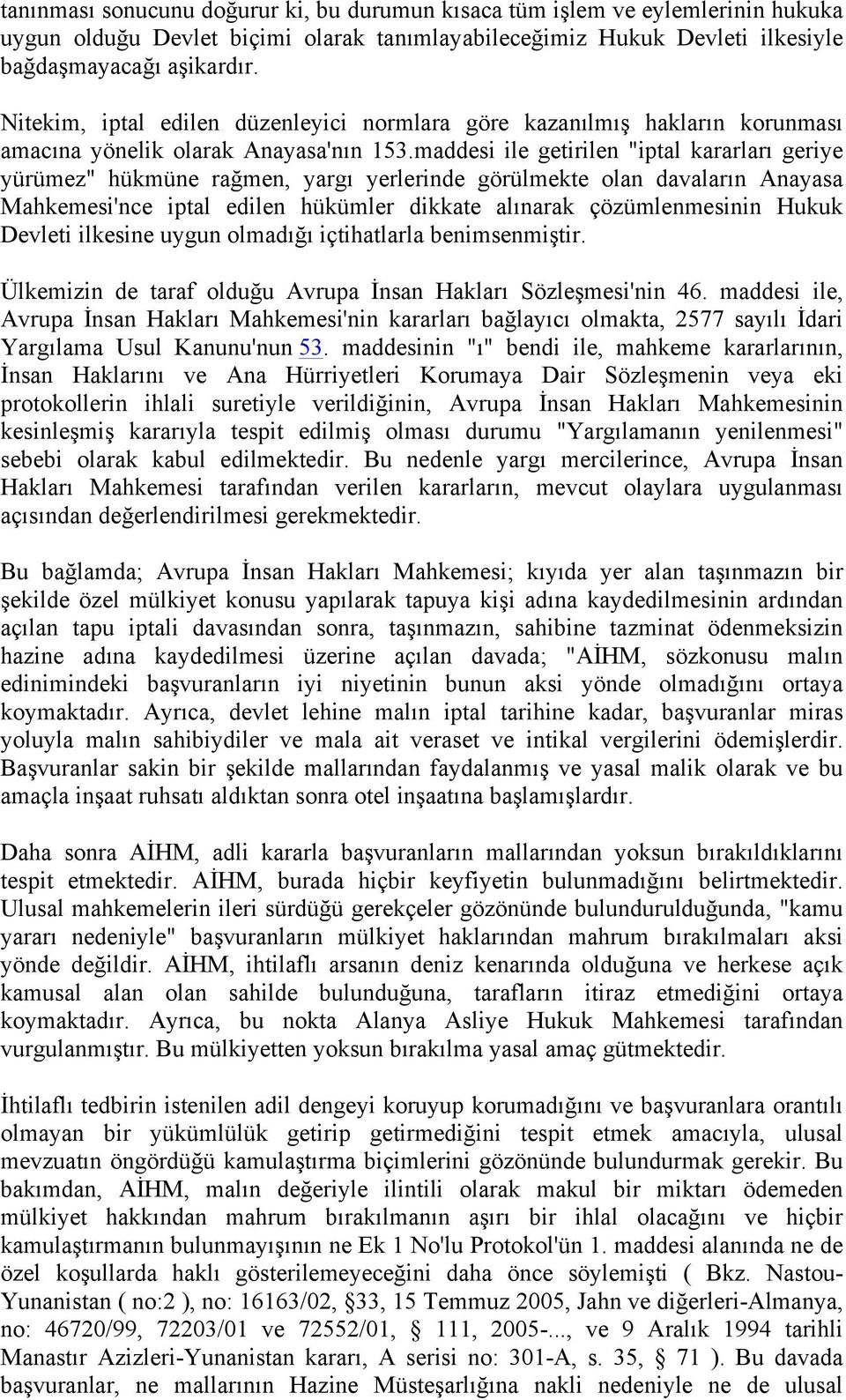 maddesi ile getirilen "iptal kararları geriye yürümez" hükmüne rağmen, yargı yerlerinde görülmekte olan davaların Anayasa Mahkemesi'nce iptal edilen hükümler dikkate alınarak çözümlenmesinin Hukuk