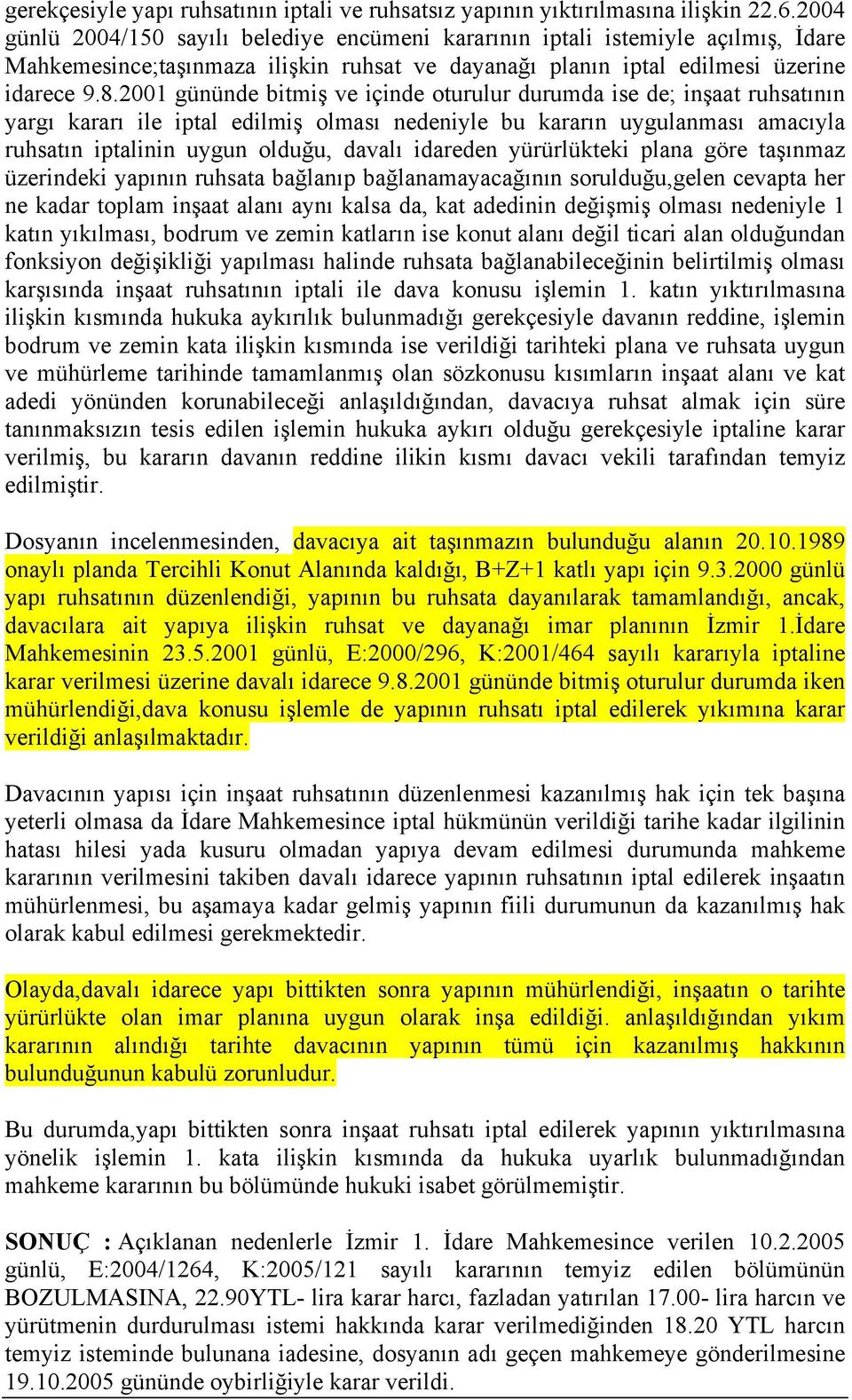 2001 gününde bitmiş ve içinde oturulur durumda ise de; inşaat ruhsatının yargı kararı ile iptal edilmiş olması nedeniyle bu kararın uygulanması amacıyla ruhsatın iptalinin uygun olduğu, davalı