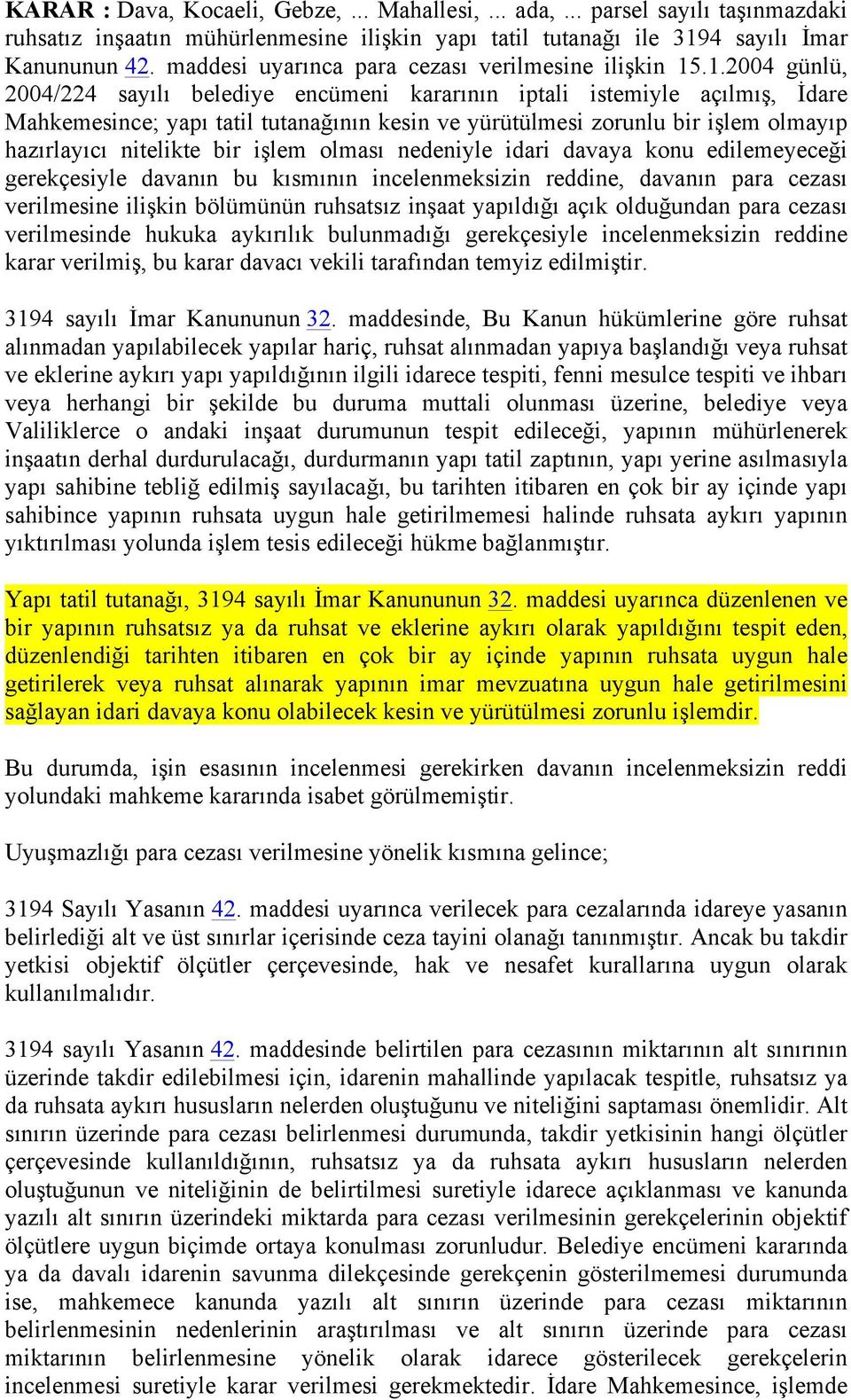 .1.2004 günlü, 2004/224 sayılı belediye encümeni kararının iptali istemiyle açılmış, İdare Mahkemesince; yapı tatil tutanağının kesin ve yürütülmesi zorunlu bir işlem olmayıp hazırlayıcı nitelikte