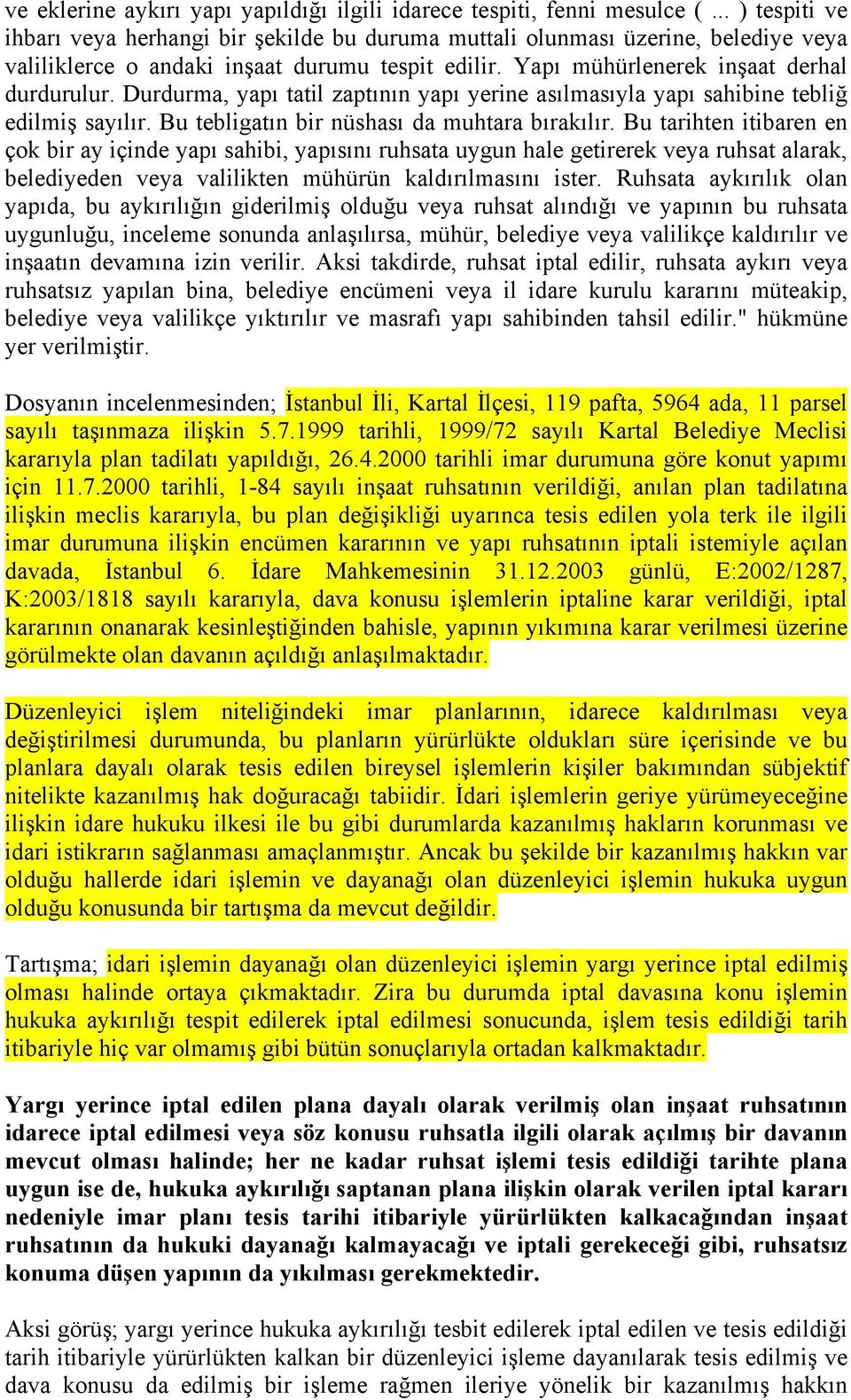 Durdurma, yapı tatil zaptının yapı yerine asılmasıyla yapı sahibine tebliğ edilmiş sayılır. Bu tebligatın bir nüshası da muhtara bırakılır.