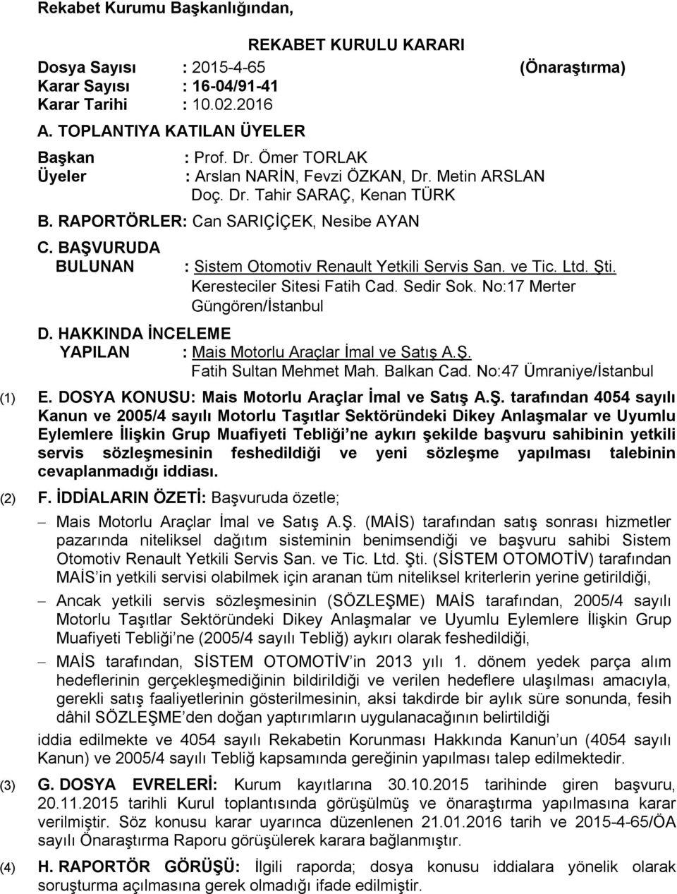 ve Tic. Ltd. Şti. Keresteciler Sitesi Fatih Cad. Sedir Sok. No:17 Merter Güngören/İstanbul D. HAKKINDA İNCELEME YAPILAN : Mais Motorlu Araçlar İmal ve Satış A.Ş. Fatih Sultan Mehmet Mah. Balkan Cad.