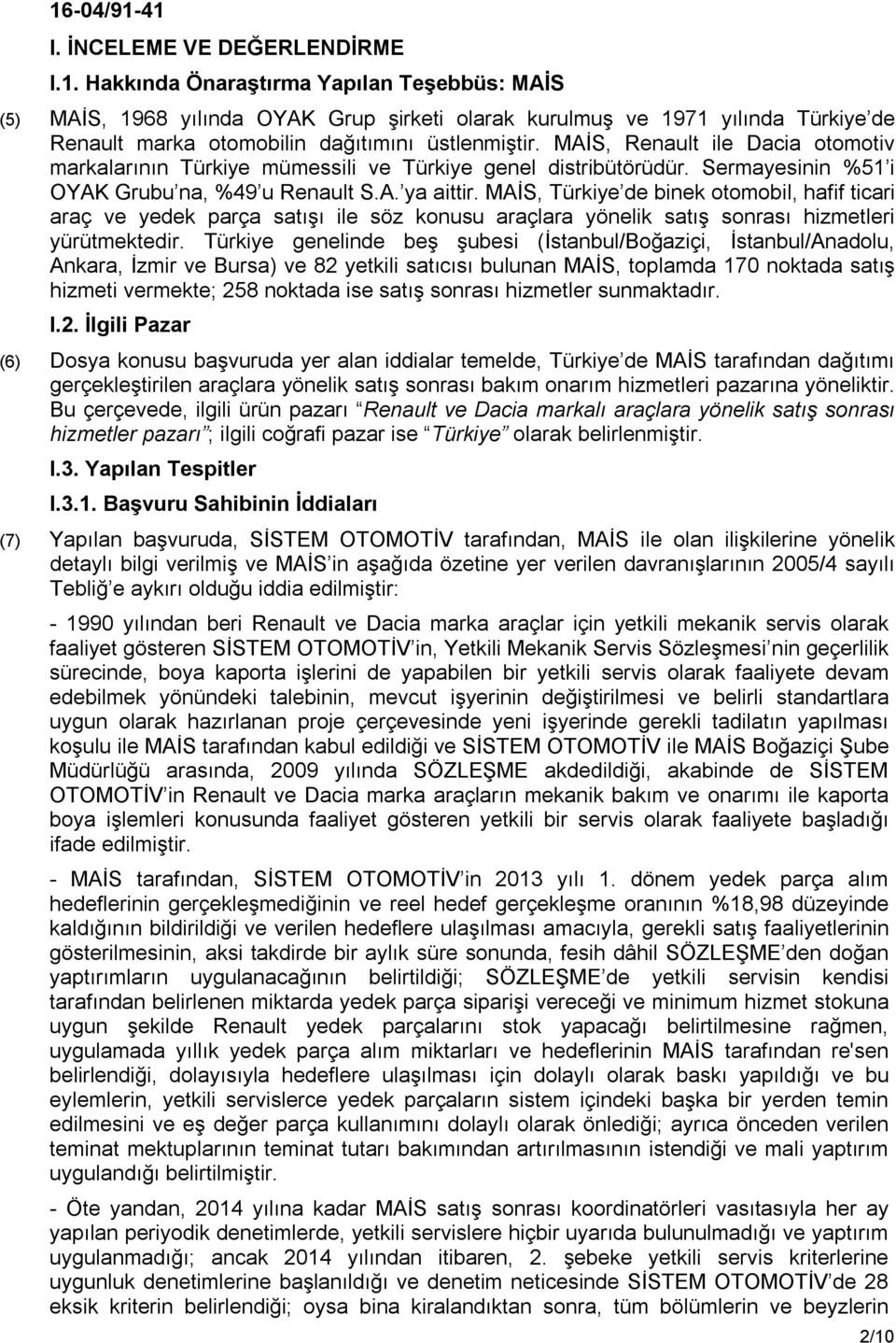 MAİS, Renault ile Dacia otomotiv markalarının Türkiye mümessili ve Türkiye genel distribütörüdür. Sermayesinin %51 i OYAK Grubu na, %49 u Renault S.A. ya aittir.