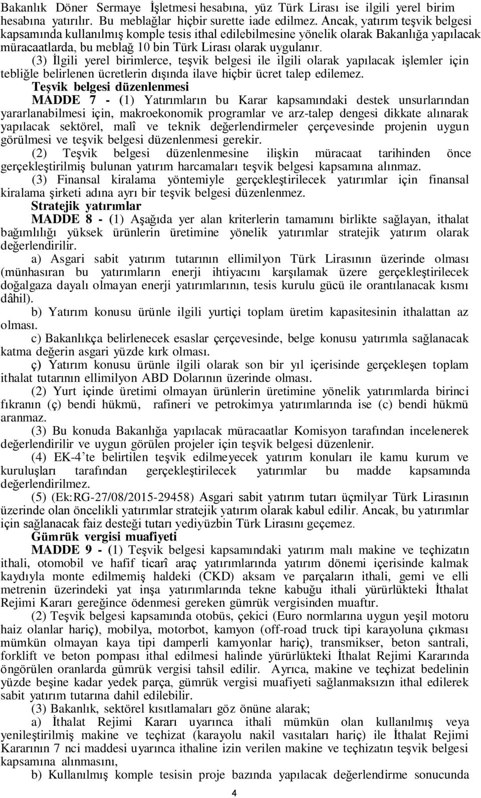 (3) İlgili yerel birimlerce, teşvik belgesi ile ilgili olarak yapılacak işlemler için tebliğle belirlenen ücretlerin dışında ilave hiçbir ücret talep edilemez.