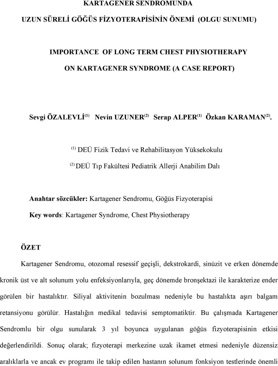 (1) DEÜ Fizik Tedavi ve Rehabilitasyon Yüksekokulu (2) DEÜ Tıp Fakültesi Pediatrik Allerji Anabilim Dalı Anahtar sözcükler: Kartagener Sendromu, Göğüs Fizyoterapisi Key words: Kartagener Syndrome,