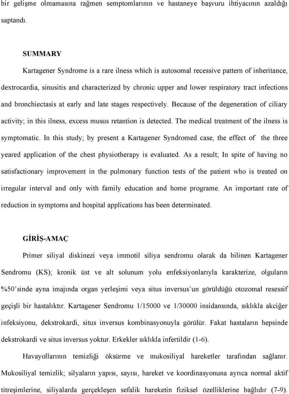 bronchiectasis at early and late stages respectively. Because of the degeneration of ciliary activity; in this ilness, excess musus retantion is detected.