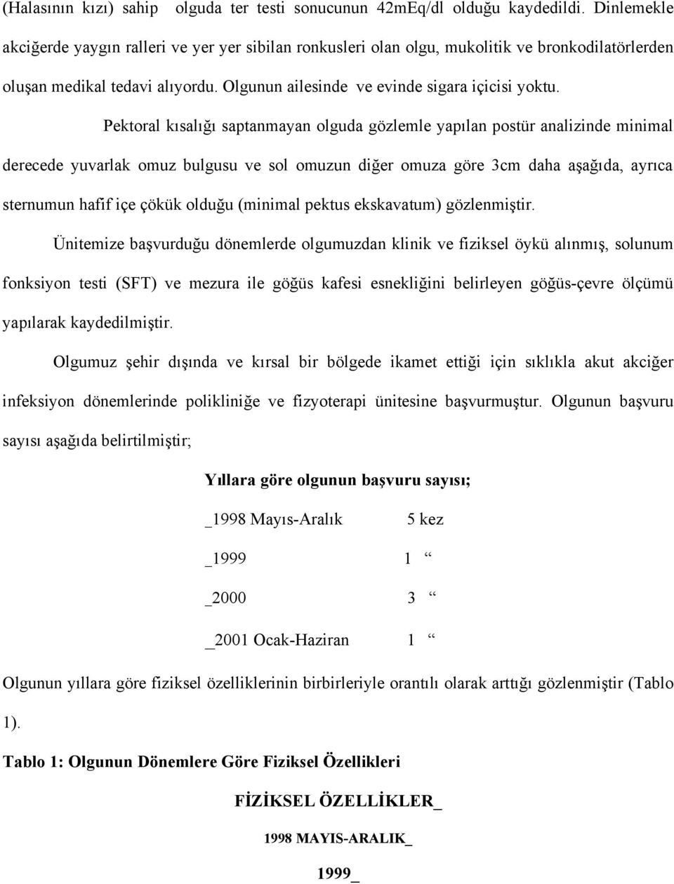 Pektoral kısalığı saptanmayan olguda gözlemle yapılan postür analizinde minimal derecede yuvarlak omuz bulgusu ve sol omuzun diğer omuza göre 3cm daha aşağıda, ayrıca sternumun hafif içe çökük olduğu