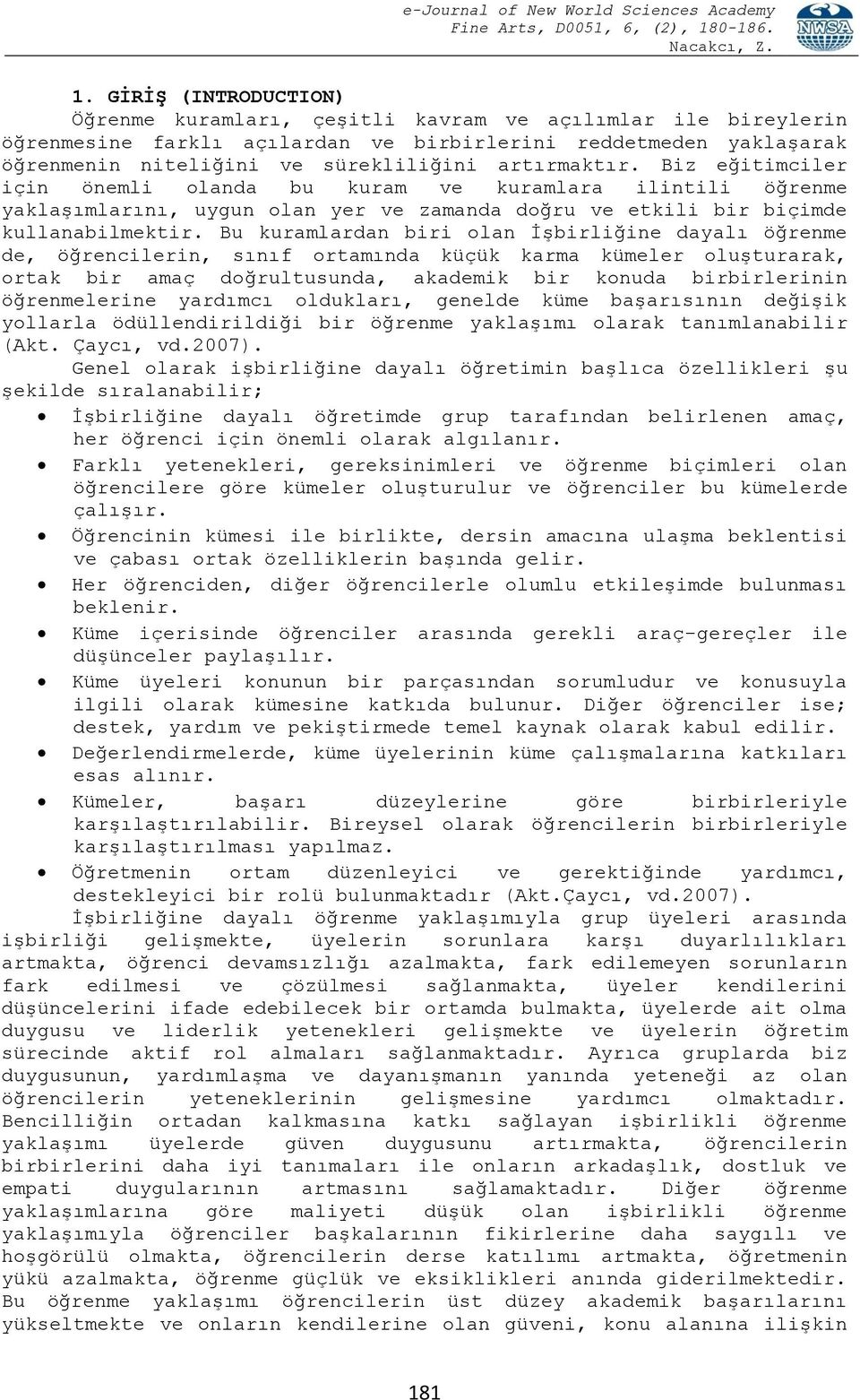 Bu kuramlardan biri olan İşbirliğine dayalı öğrenme de, öğrencilerin, sınıf ortamında küçük karma kümeler oluşturarak, ortak bir amaç doğrultusunda, akademik bir konuda birbirlerinin öğrenmelerine