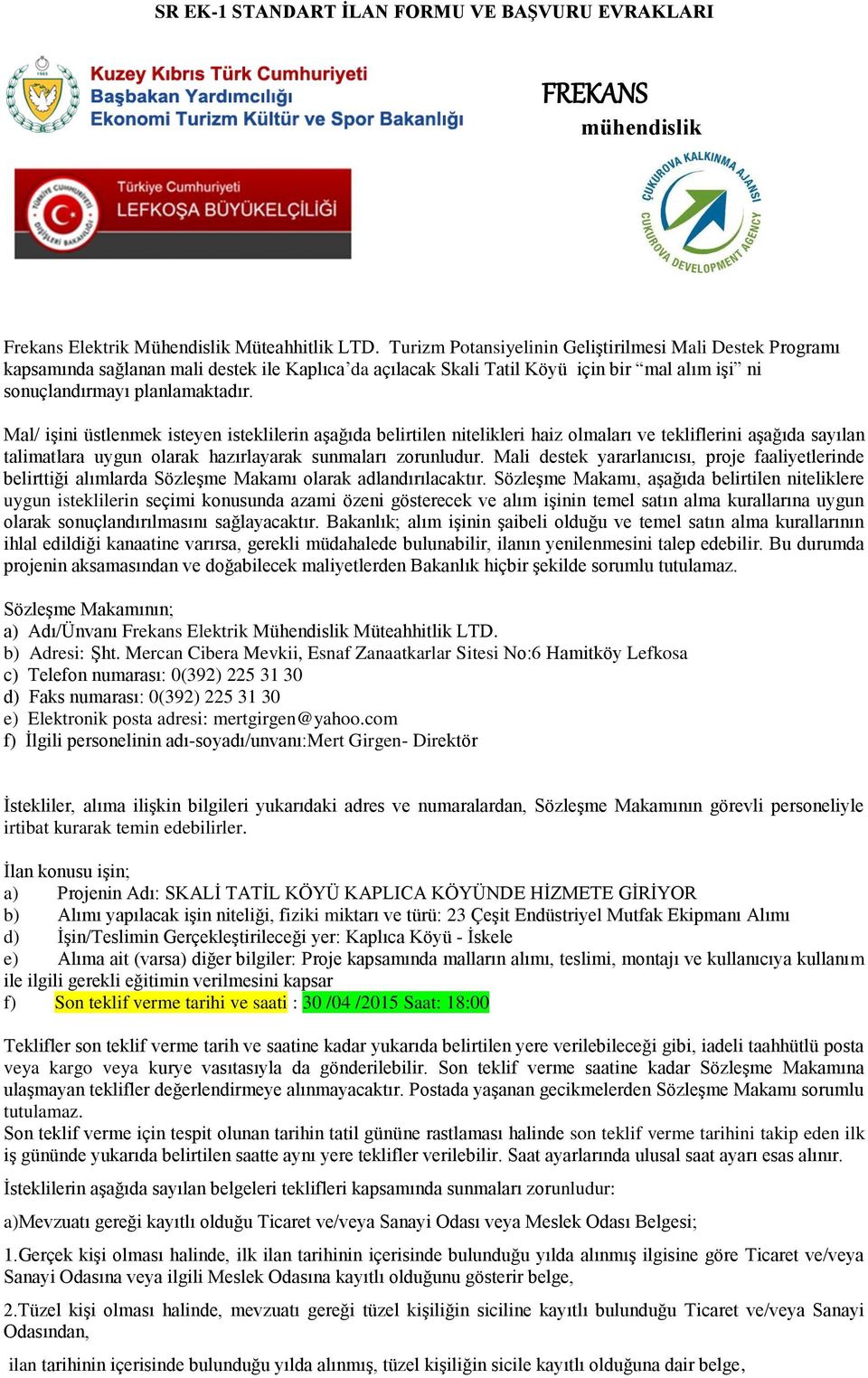 Mal/ işini üstlenmek isteyen isteklilerin aşağıda belirtilen nitelikleri haiz olmaları ve tekliflerini aşağıda sayılan talimatlara uygun olarak hazırlayarak sunmaları zorunludur.