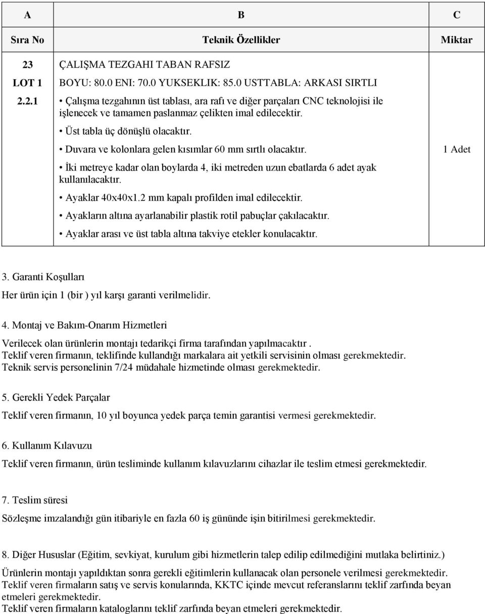 Teklif veren firmanın, teklifinde kullandığı markalara ait yetkili servisinin olması gerekmektedir. Teknik servis personelinin 7/24 müdahale hizmetinde olması gerekmektedir. 5.