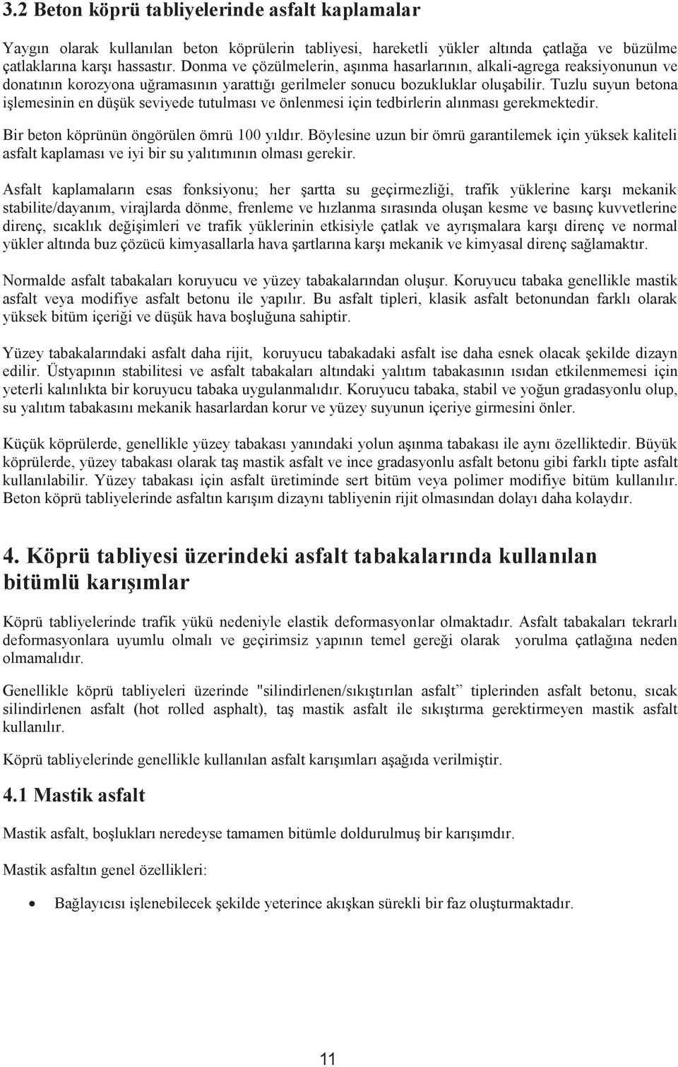 Tuzlu suyun betona işlemesinin en düşük seviyede tutulması ve önlenmesi için tedbirlerin alınması gerekmektedir. Bir beton köprünün öngörülen ömrü 100 yıldır.