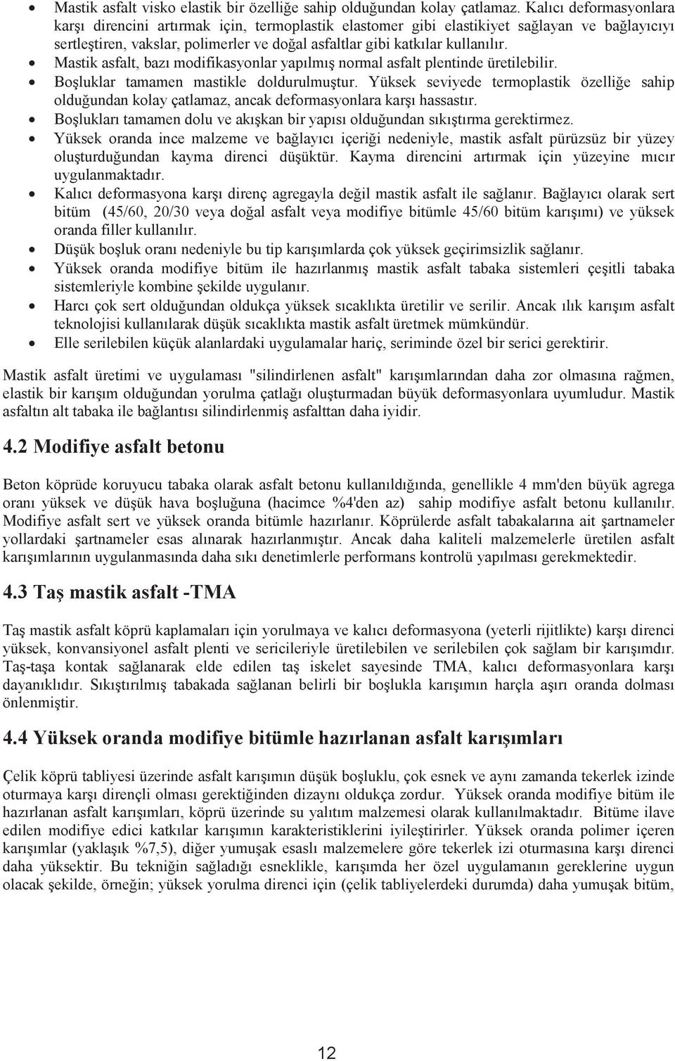 Mastik asfalt, bazı modifikasyonlar yapılmış normal asfalt plentinde üretilebilir. Boşluklar tamamen mastikle doldurulmuştur.