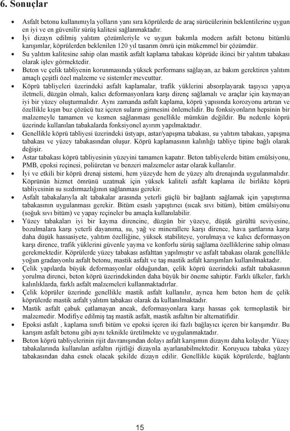 Su yalıtım kalitesine sahip olan mastik asfalt kaplama tabakası köprüde ikinci bir yalıtım tabakası olarak işlev görmektedir.