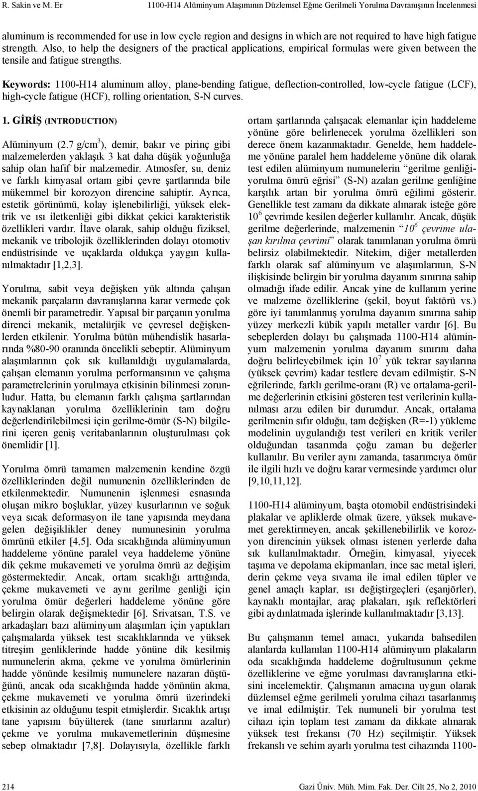 fatigue strength. Also, to help the designers of the practical applications, empirical formulas were given between the tensile and fatigue strengths.