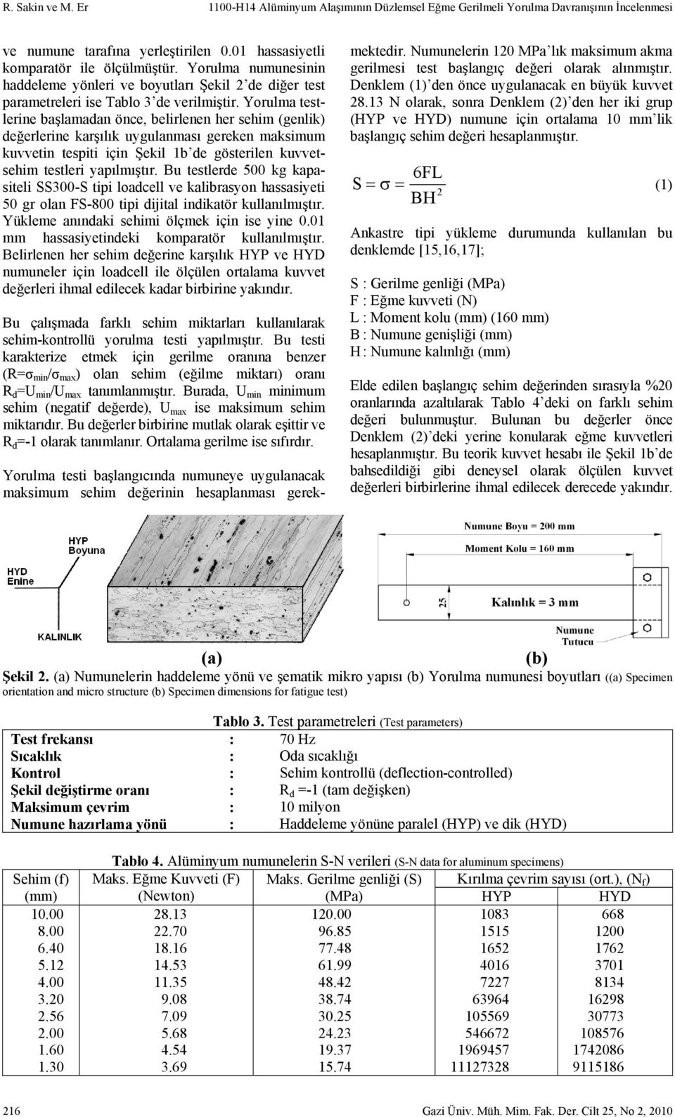 Yorulma testlerine başlamadan önce, belirlenen her sehim (genlik) değerlerine karşılık uygulanması gereken maksimum kuvvetin tespiti için Şekil 1b de gösterilen kuvvetsehim testleri yapılmıştır.