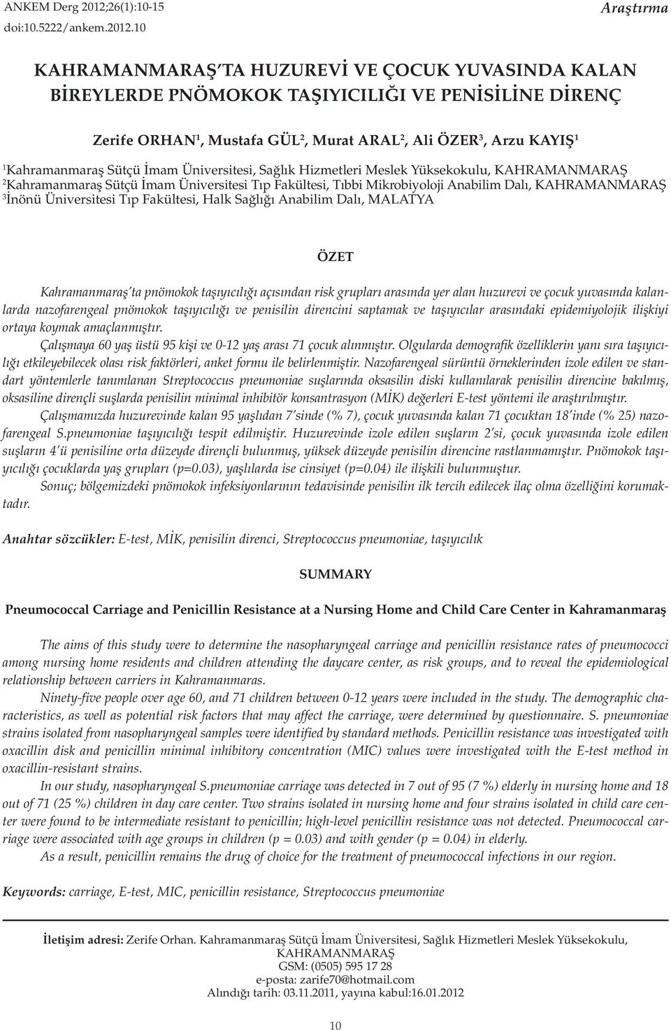 10 Araştırma KAHRAMANMARAŞ TA HUZUREVİ VE ÇOCUK YUVASINDA KALAN BİREYLERDE PNÖMOKOK TAŞIYICILIĞI VE PENİSİLİNE DİRENÇ Zerife ORHAN 1, Mustafa GÜL 2, Murat ARAL 2, Ali ÖZER 3, Arzu KAYIŞ 1 1