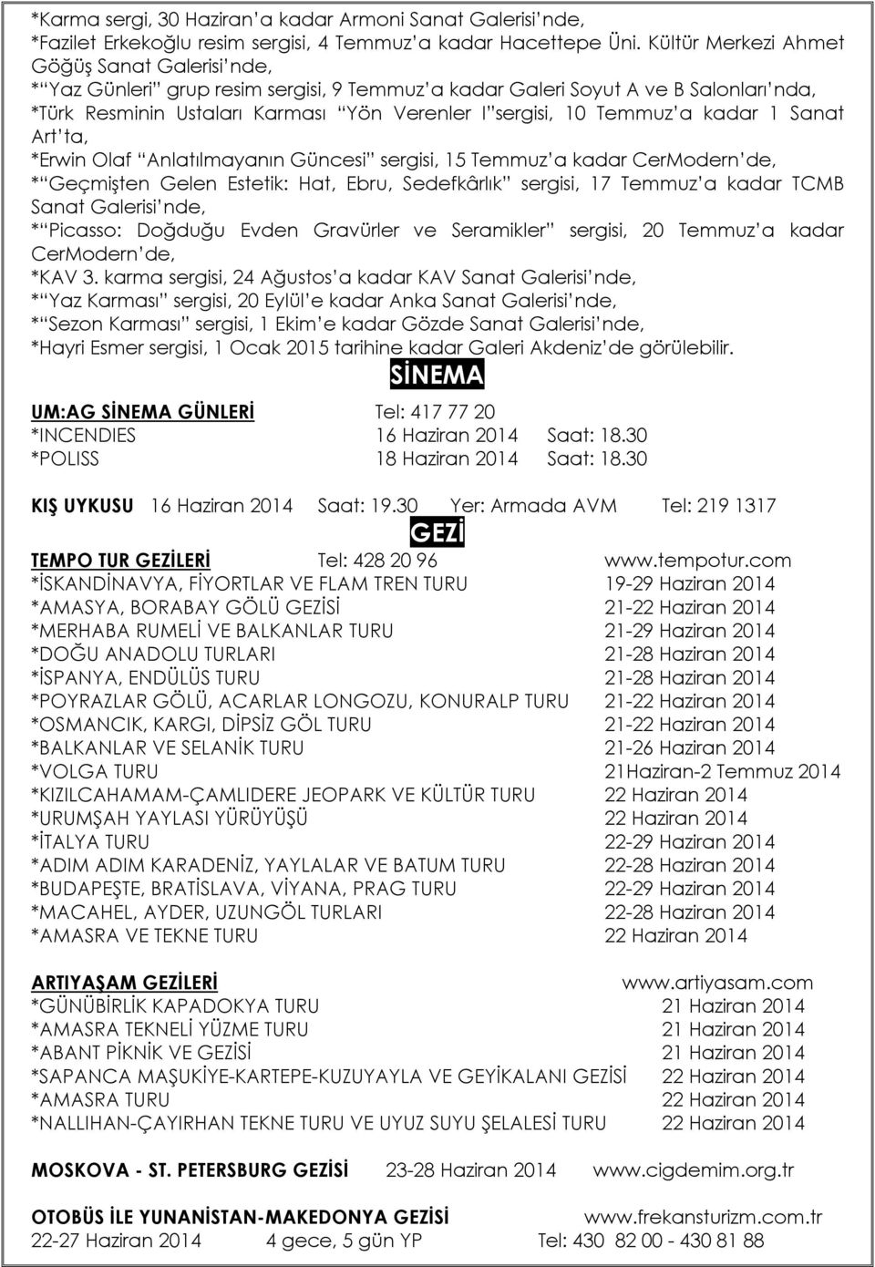 a kadar 1 Sanat Art ta, *Erwin Olaf Anlatılmayanın Güncesi sergisi, 15 Temmuz a kadar CerModern de, * Geçmişten Gelen Estetik: Hat, Ebru, Sedefkârlık sergisi, 17 Temmuz a kadar TCMB Sanat Galerisi